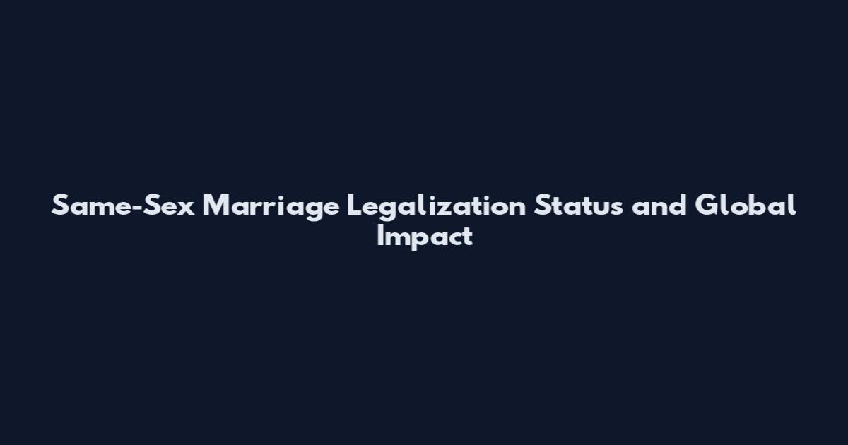 Same-Sex Marriage Legalization Status and Global Impact