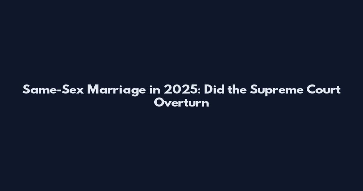 Same-Sex Marriage in 2025: Did the Supreme Court Overturn