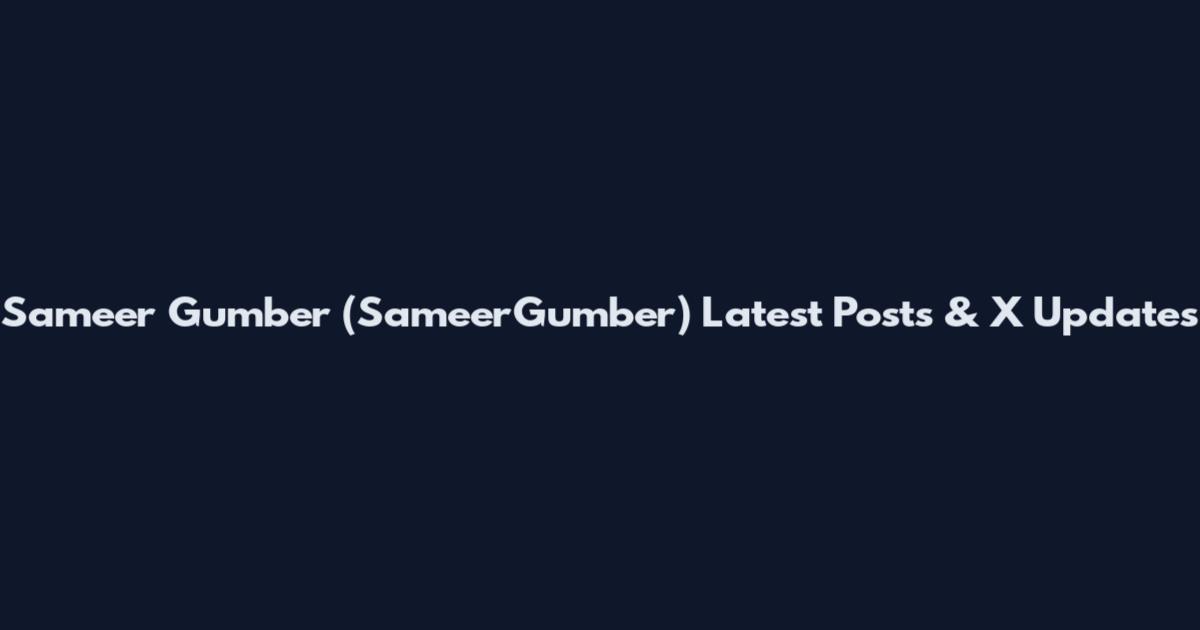 Sameer Gumber (SameerGumber) Latest Posts & X Updates