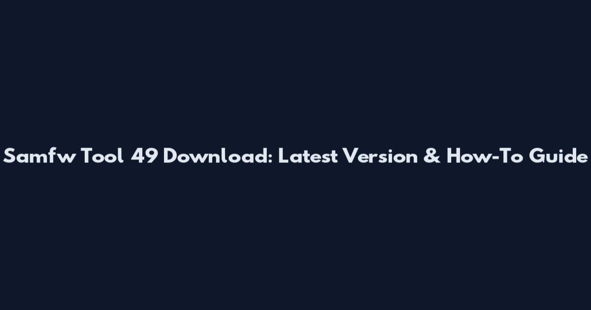 Samfw Tool 49 Download: Latest Version & How-To Guide