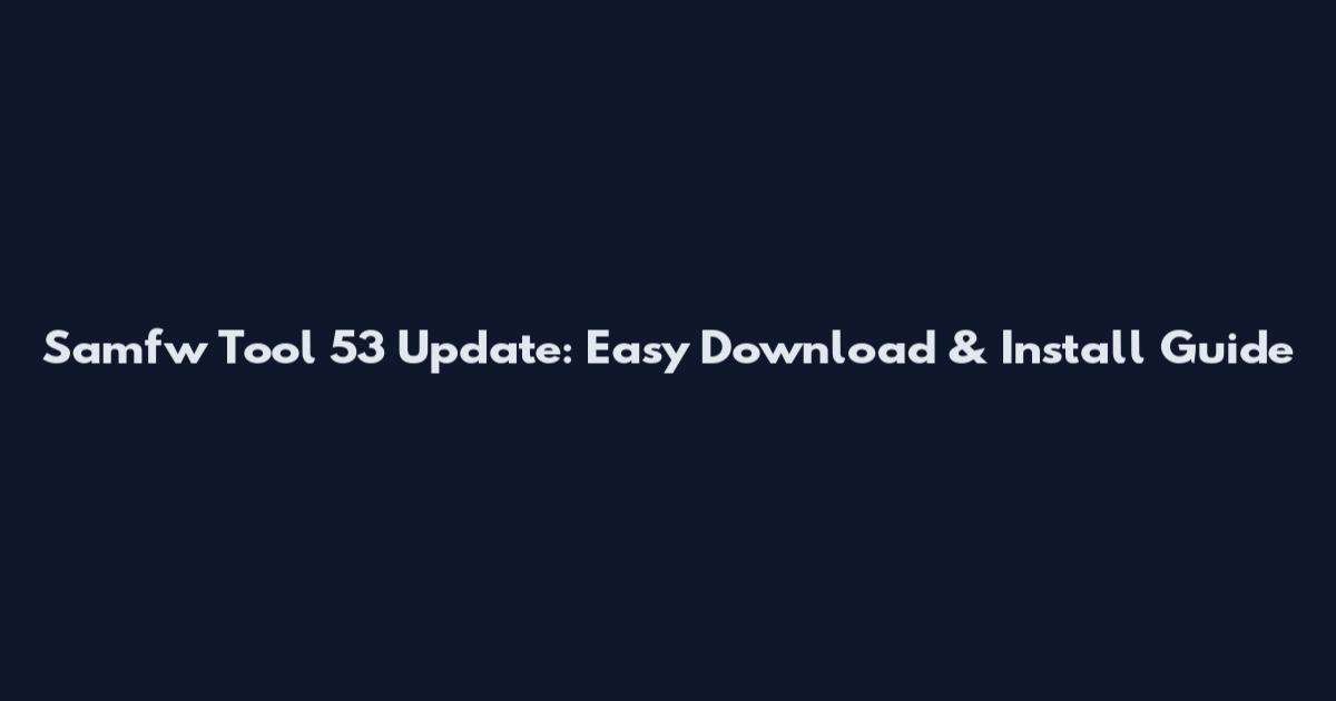 Samfw Tool 53 Update: Easy Download & Install Guide