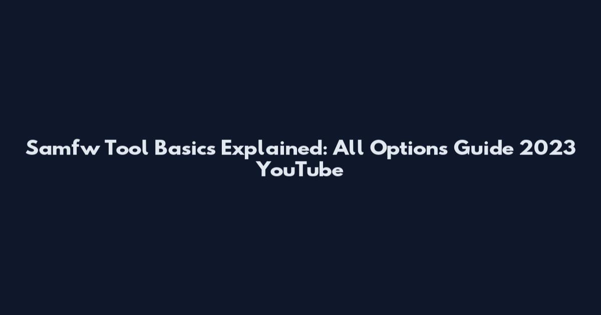 Samfw Tool Basics Explained: All Options Guide 2023 YouTube