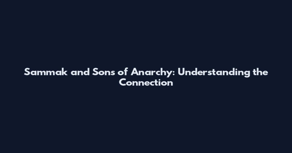 Sammak and Sons of Anarchy: Understanding the Connection