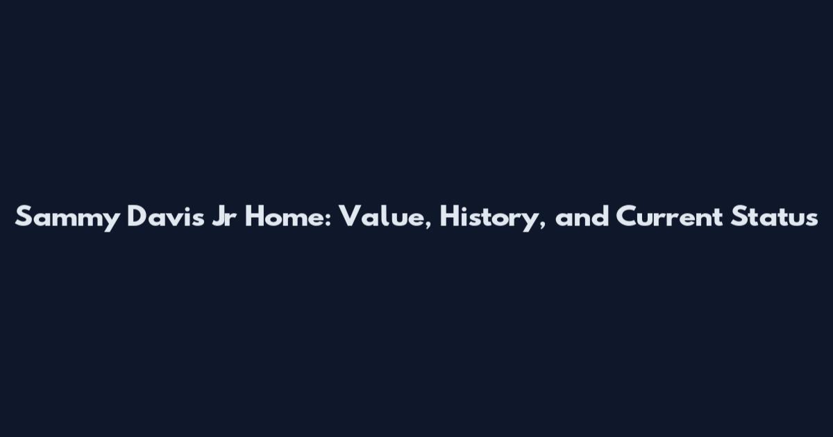 Sammy Davis Jr Home: Value, History, and Current Status