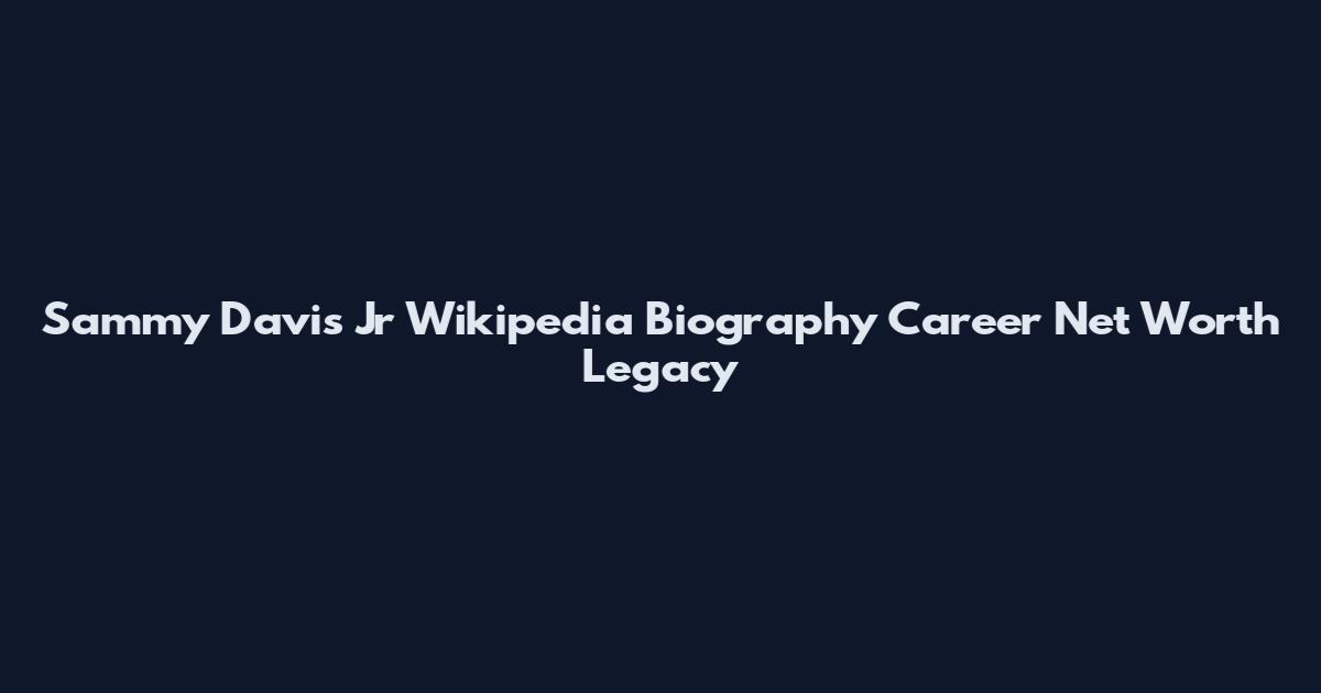 Sammy Davis Jr Wikipedia Biography Career Net Worth Legacy