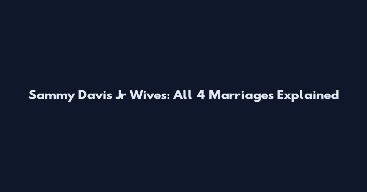 Sammy Davis Jr Wives: All 4 Marriages Explained