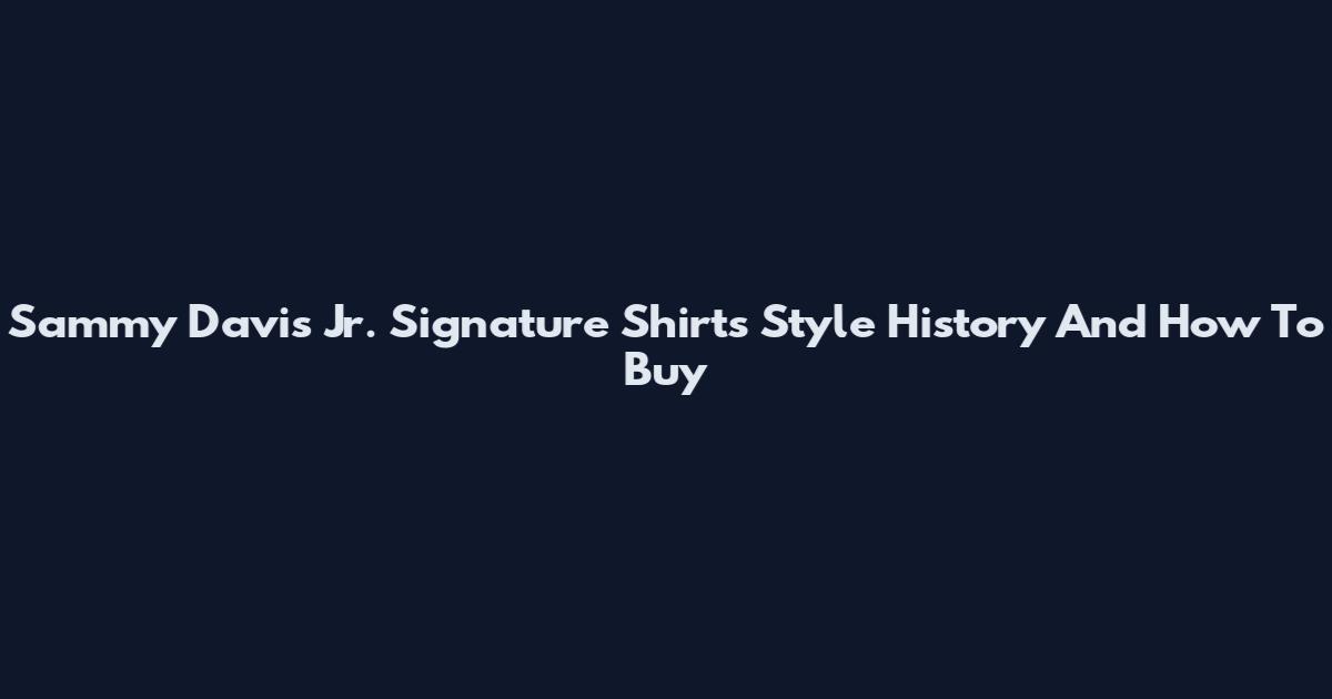 Sammy Davis Jr. Signature Shirts Style History And How To Buy