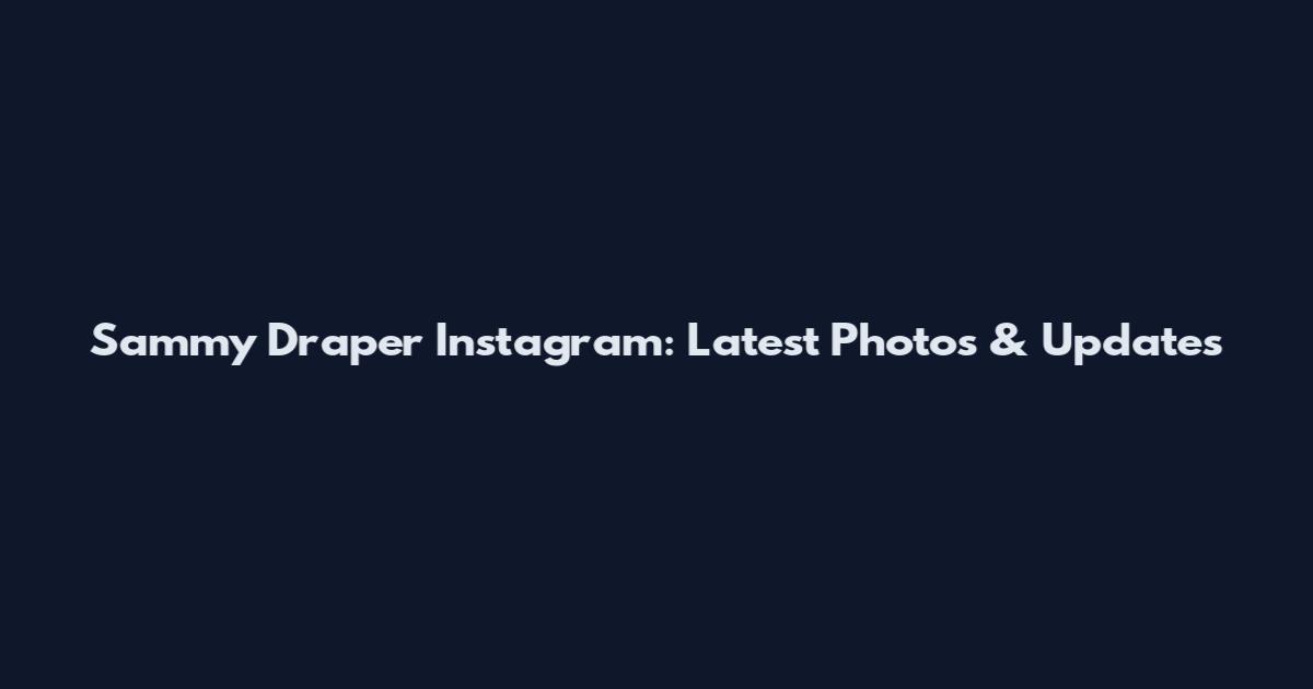 Sammy Draper Instagram: Latest Photos & Updates