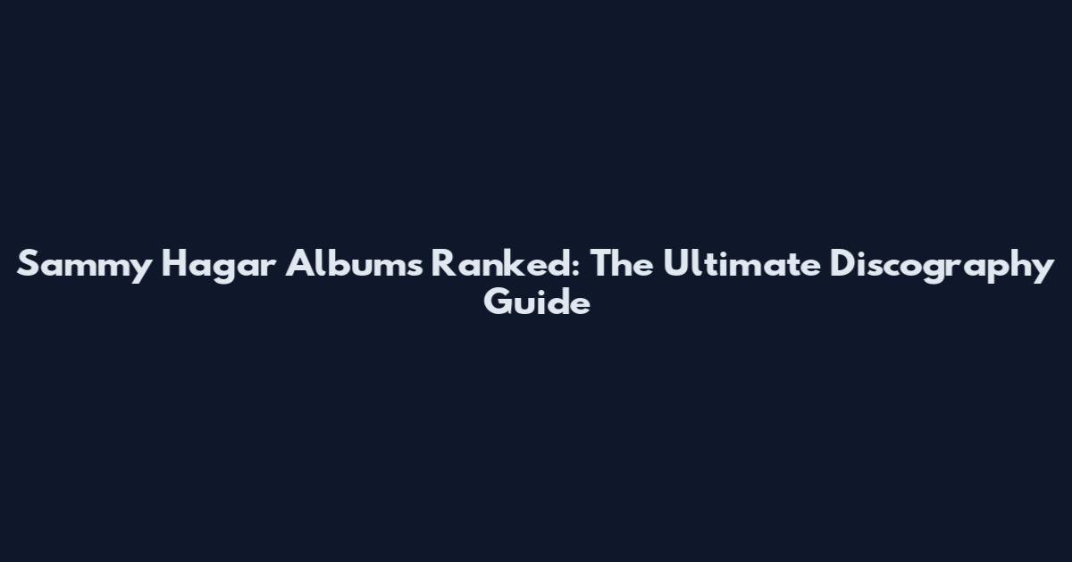 Sammy Hagar Albums Ranked: The Ultimate Discography Guide