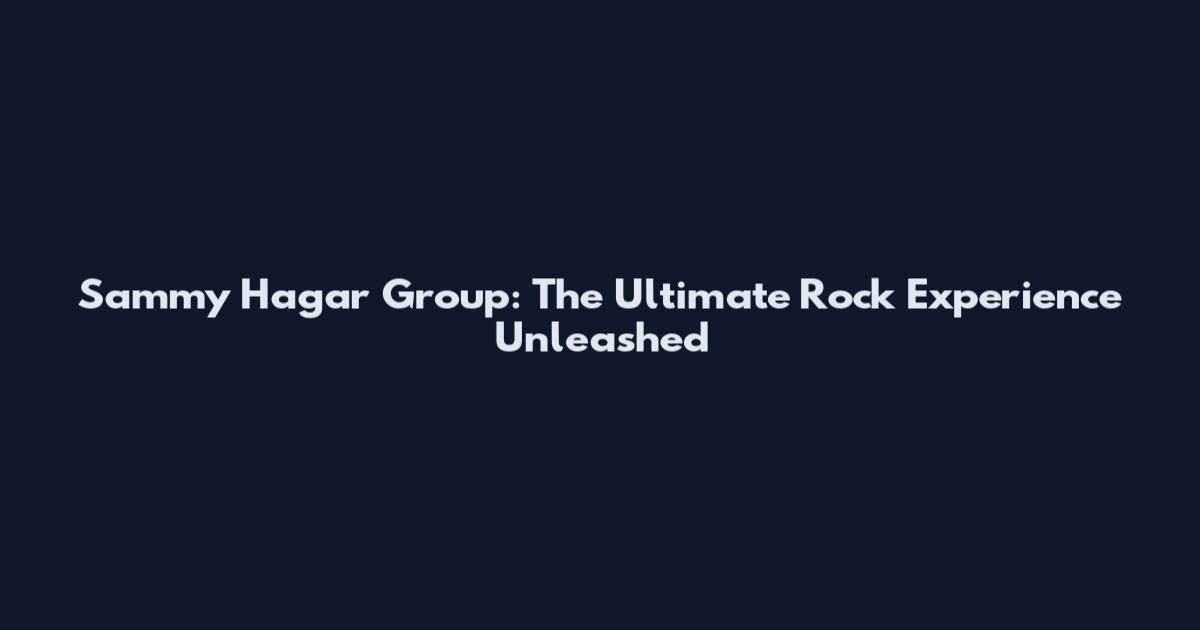 Sammy Hagar Group: The Ultimate Rock Experience Unleashed