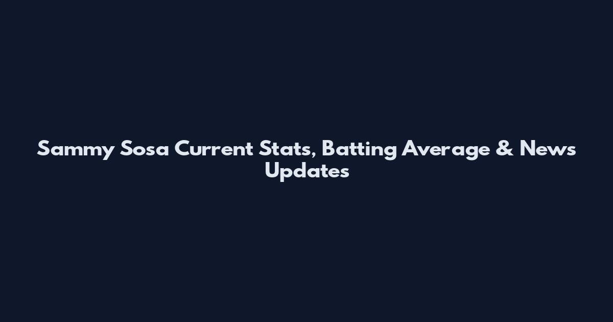 Sammy Sosa Current Stats, Batting Average & News Updates
