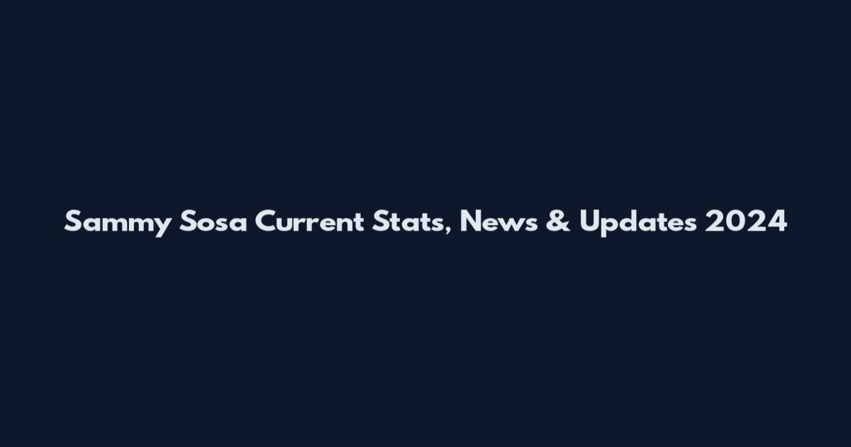Sammy Sosa Current Stats, News & Updates 2024