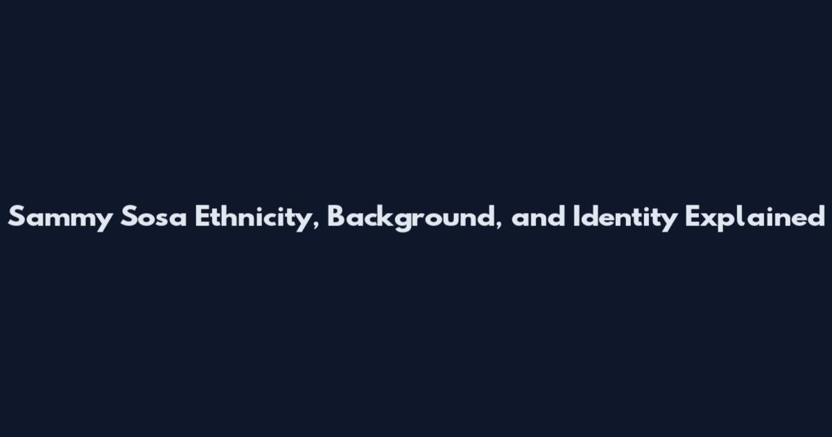 Sammy Sosa Ethnicity, Background, and Identity Explained