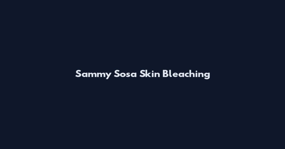 Sammy Sosa Skin Bleaching