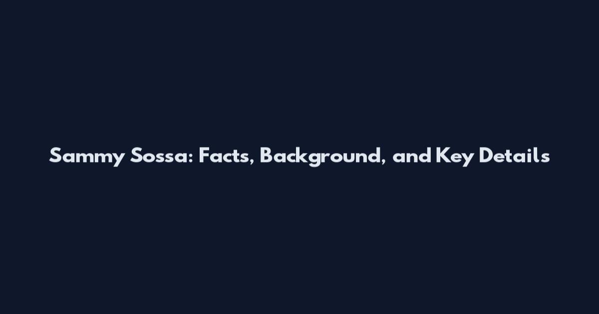 Sammy Sossa: Facts, Background, and Key Details