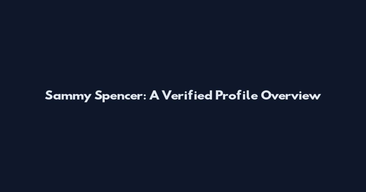 Sammy Spencer: A Verified Profile Overview
