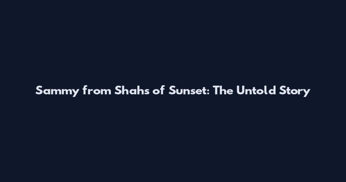 Sammy from Shahs of Sunset: The Untold Story
