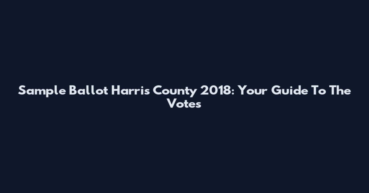 Sample Ballot Harris County 2018: Your Guide To The Votes