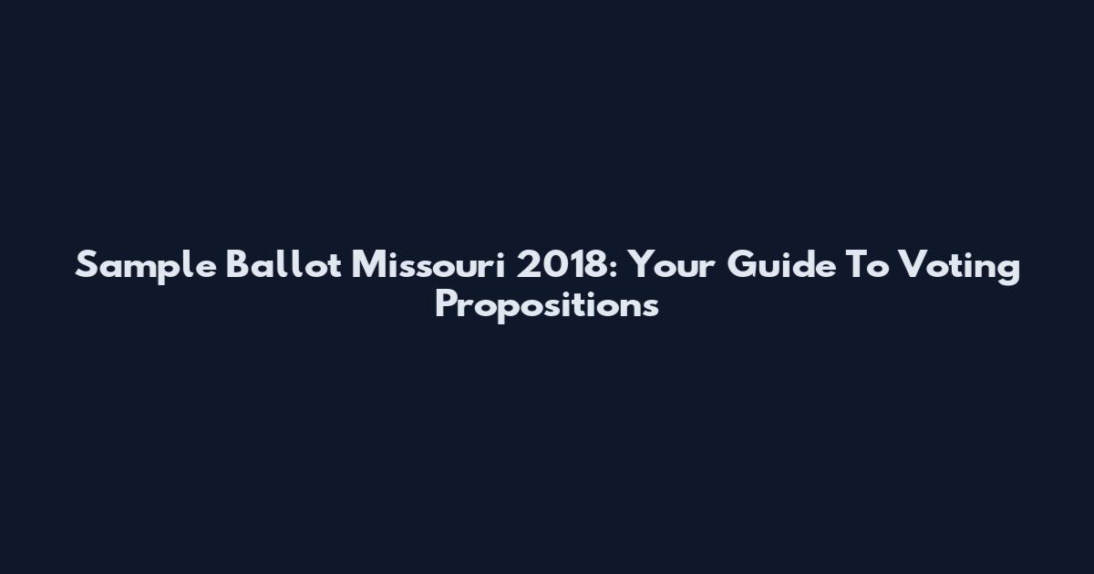 Sample Ballot Missouri 2018: Your Guide To Voting Propositions