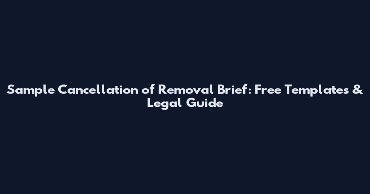 Sample Cancellation of Removal Brief: Free Templates & Legal Guide