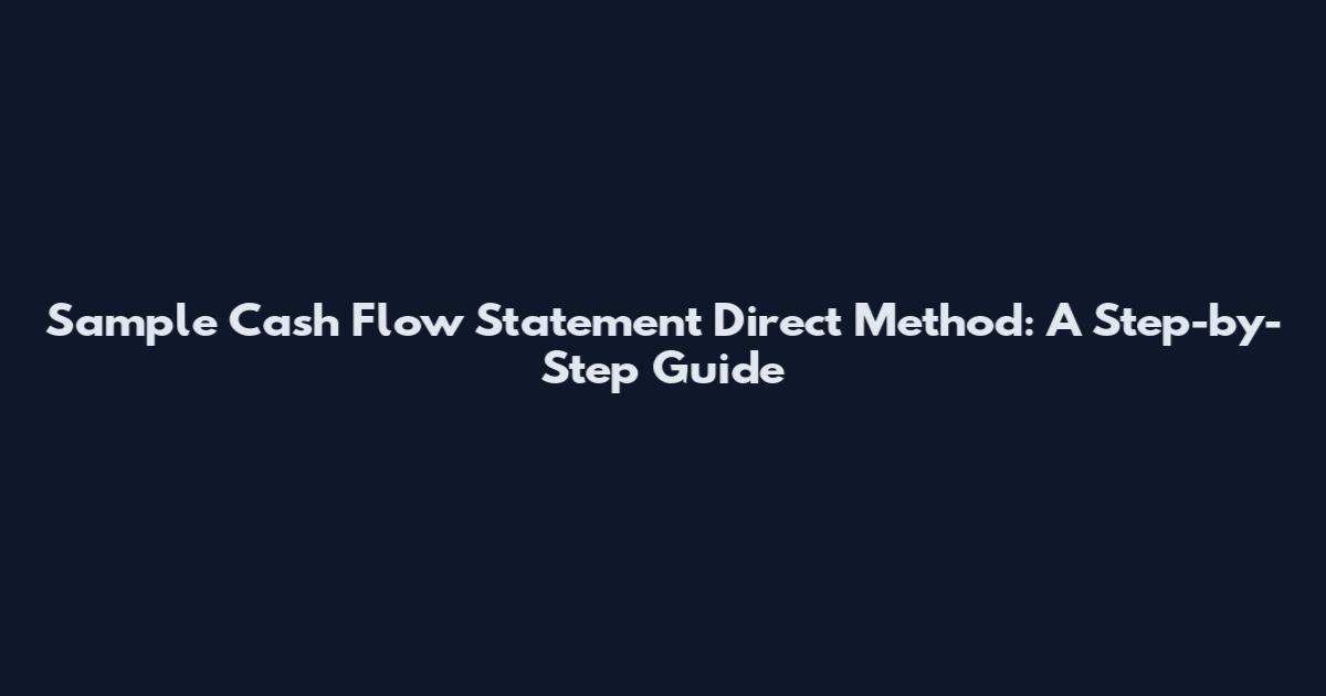 Sample Cash Flow Statement Direct Method: A Step-by-Step Guide