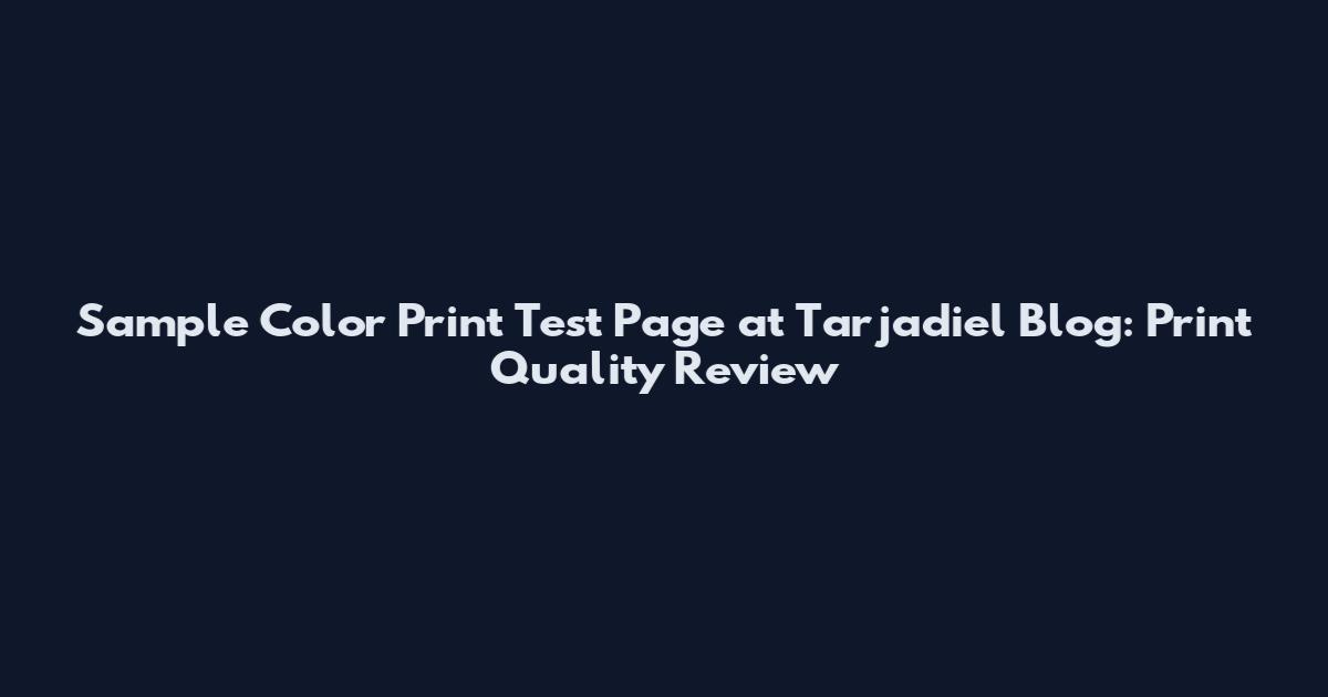 Sample Color Print Test Page at Tarjadiel Blog: Print Quality Review