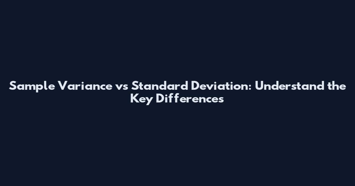 Sample Variance vs Standard Deviation: Understand the Key Differences