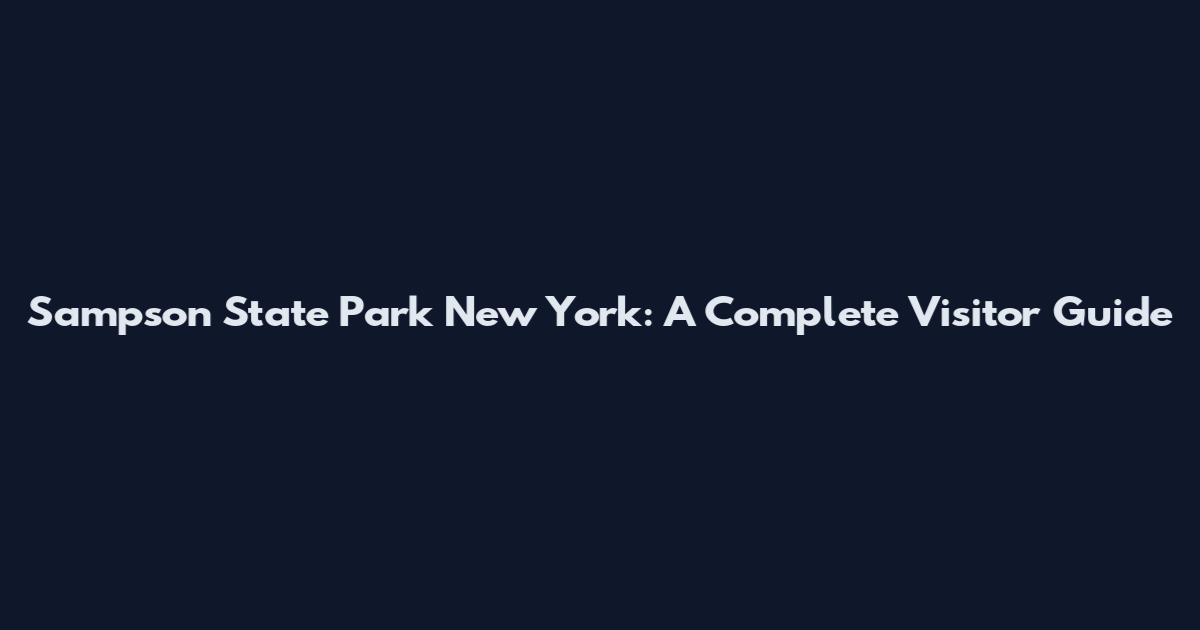 Sampson State Park New York: A Complete Visitor Guide