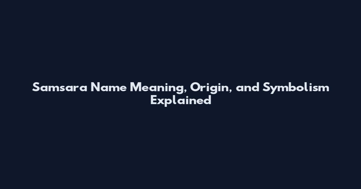 Samsara Name Meaning, Origin, and Symbolism Explained