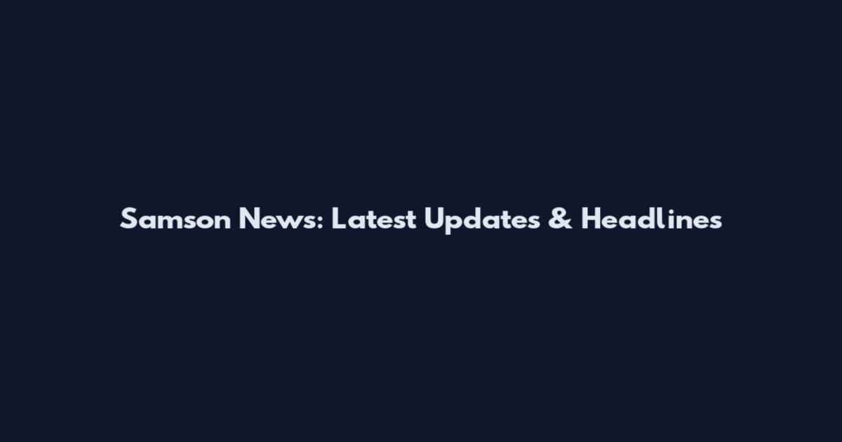 Samson News: Latest Updates & Headlines