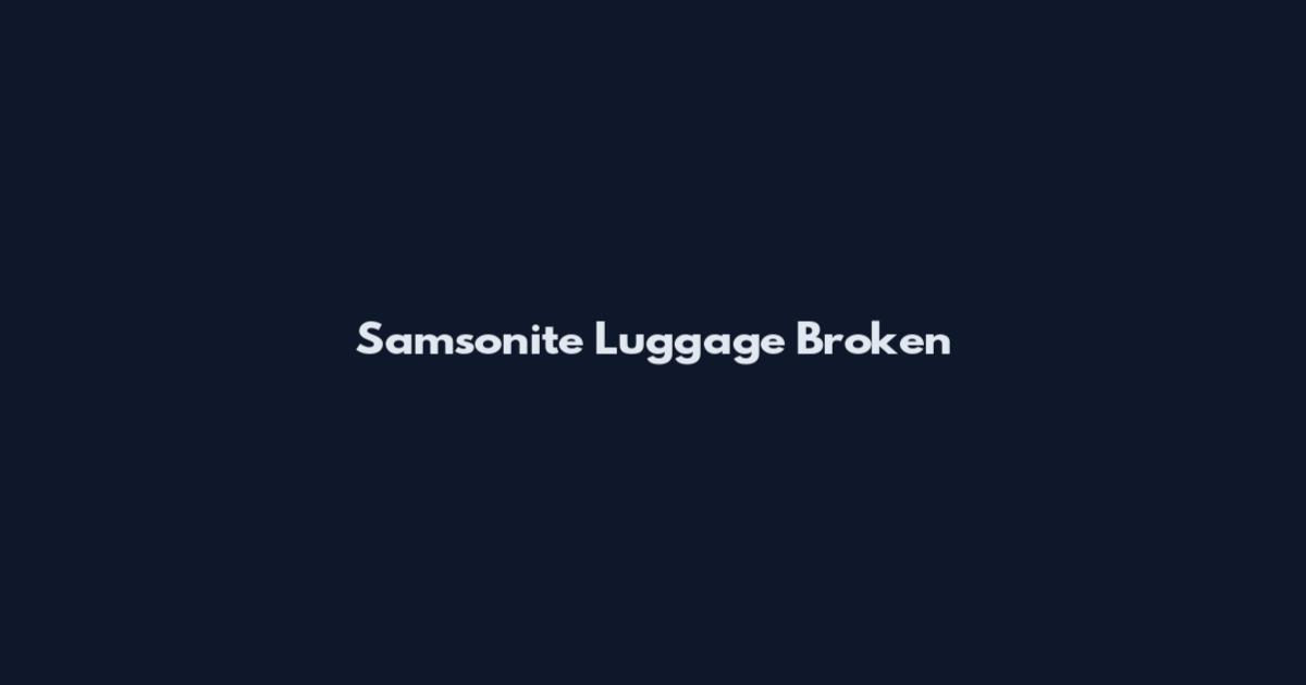 Samsonite Luggage Broken