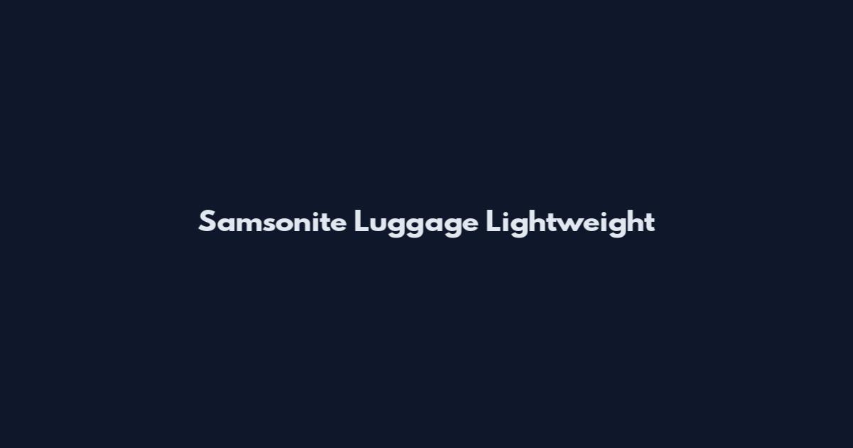 Samsonite Luggage Lightweight