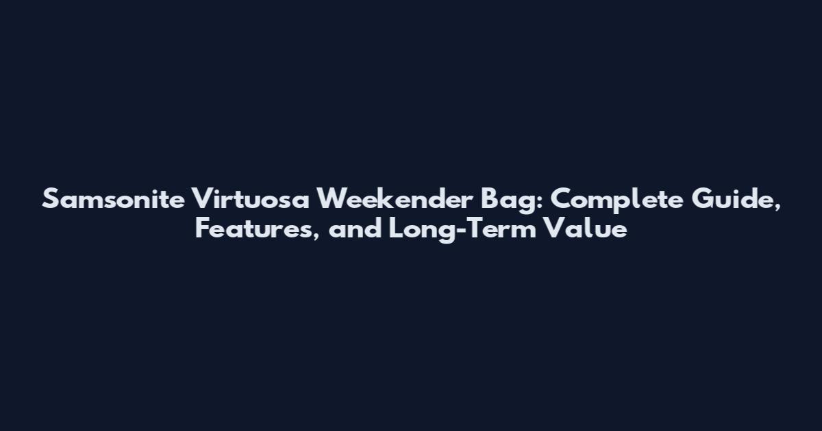 Samsonite Virtuosa Weekender Bag: Complete Guide, Features, and Long-Term Value