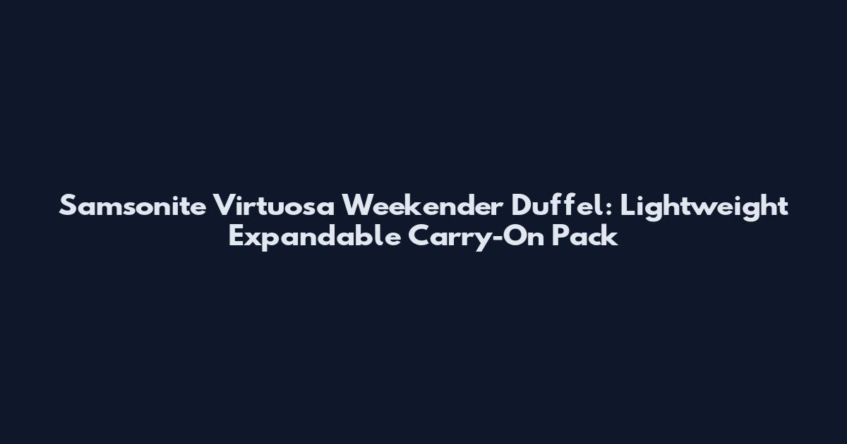 Samsonite Virtuosa Weekender Duffel: Lightweight Expandable Carry-On Pack
