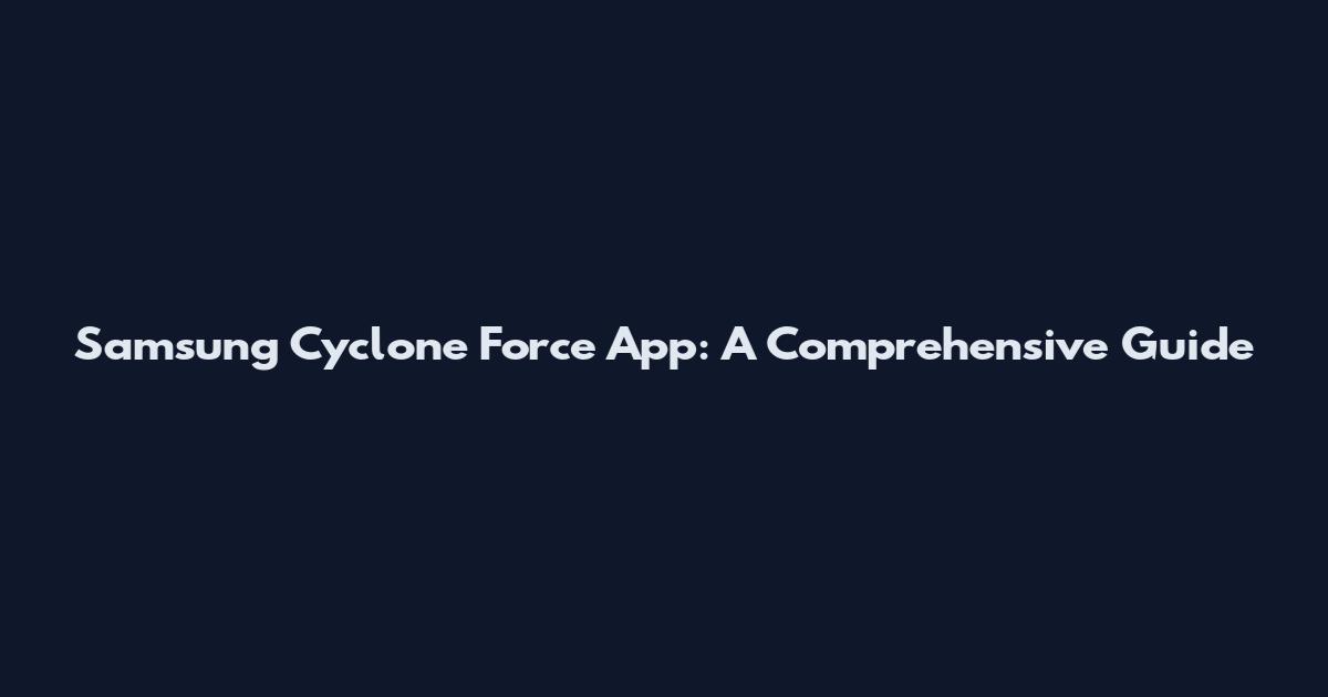 Samsung Cyclone Force App: A Comprehensive Guide