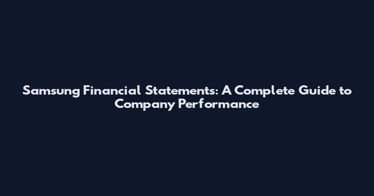 Samsung Financial Statements: A Complete Guide to Company Performance