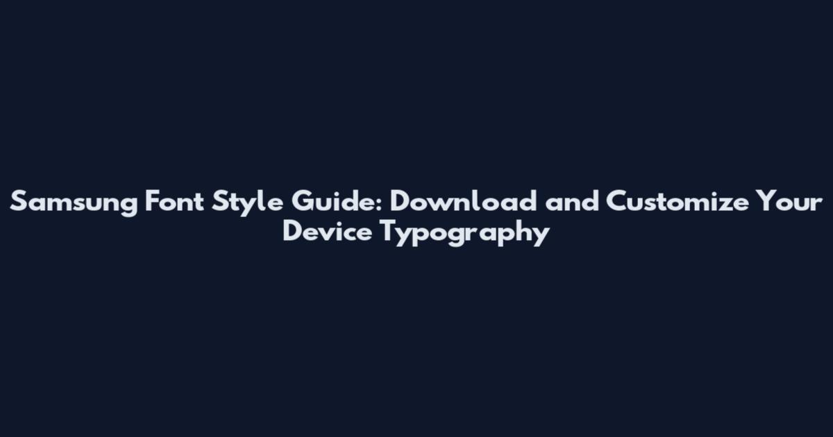 Samsung Font Style Guide: Download and Customize Your Device Typography