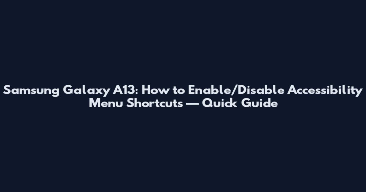 Samsung Galaxy A13: How to Enable/Disable Accessibility Menu Shortcuts — Quick Guide