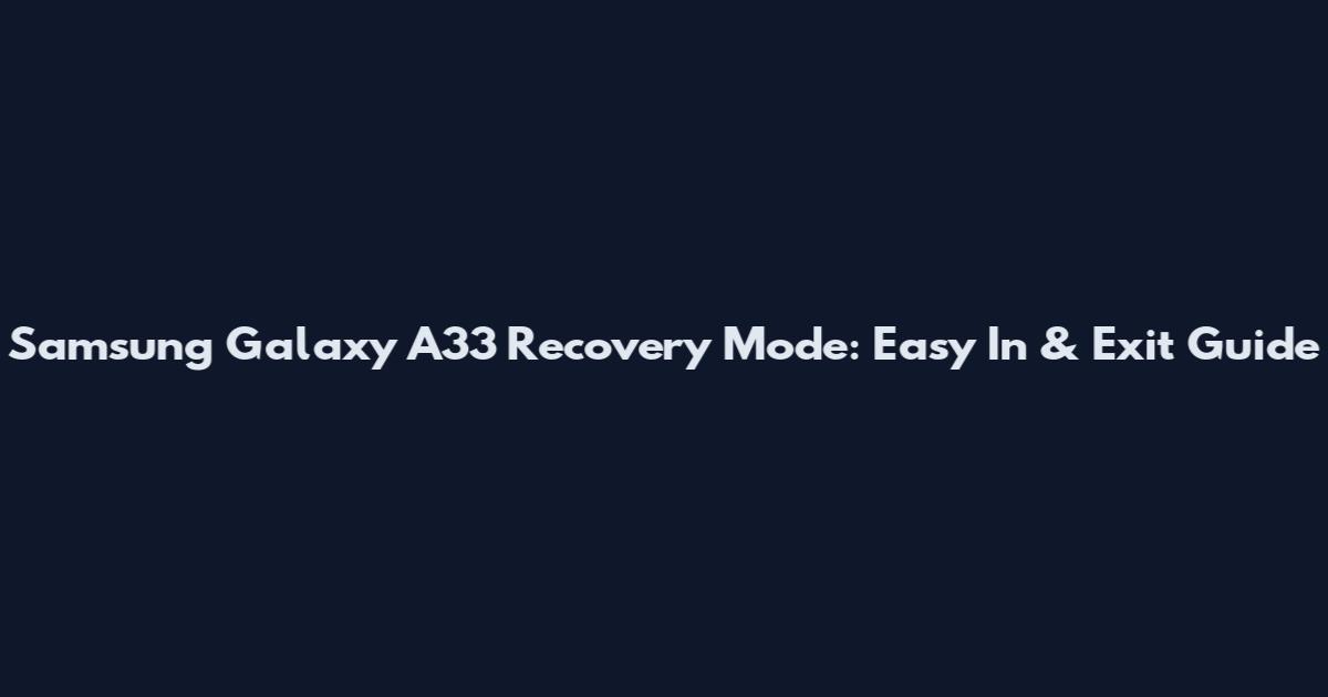 Samsung Galaxy A33 Recovery Mode: Easy In & Exit Guide