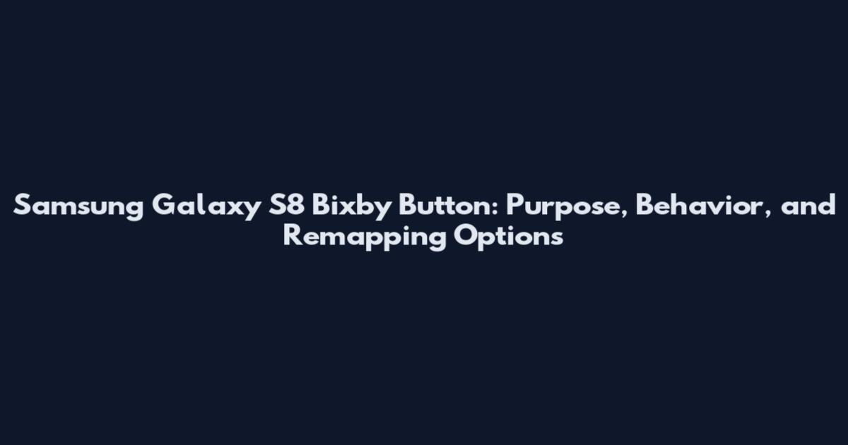 Samsung Galaxy S8 Bixby Button: Purpose, Behavior, and Remapping Options