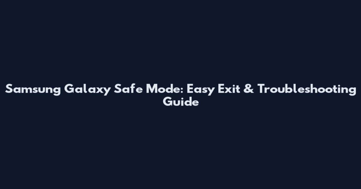 Samsung Galaxy Safe Mode: Easy Exit & Troubleshooting Guide