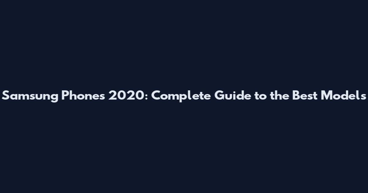 Samsung Phones 2020: Complete Guide to the Best Models