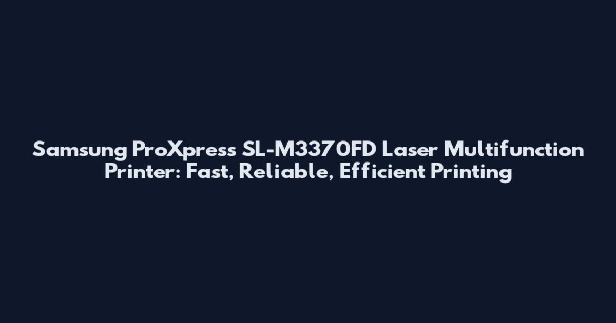 Samsung ProXpress SL-M3370FD Laser Multifunction Printer: Fast, Reliable, Efficient Printing