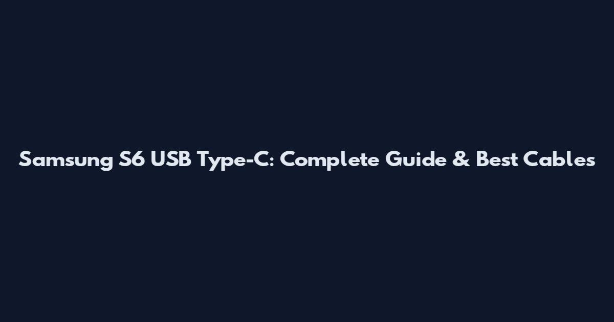 Samsung S6 USB Type-C: Complete Guide & Best Cables