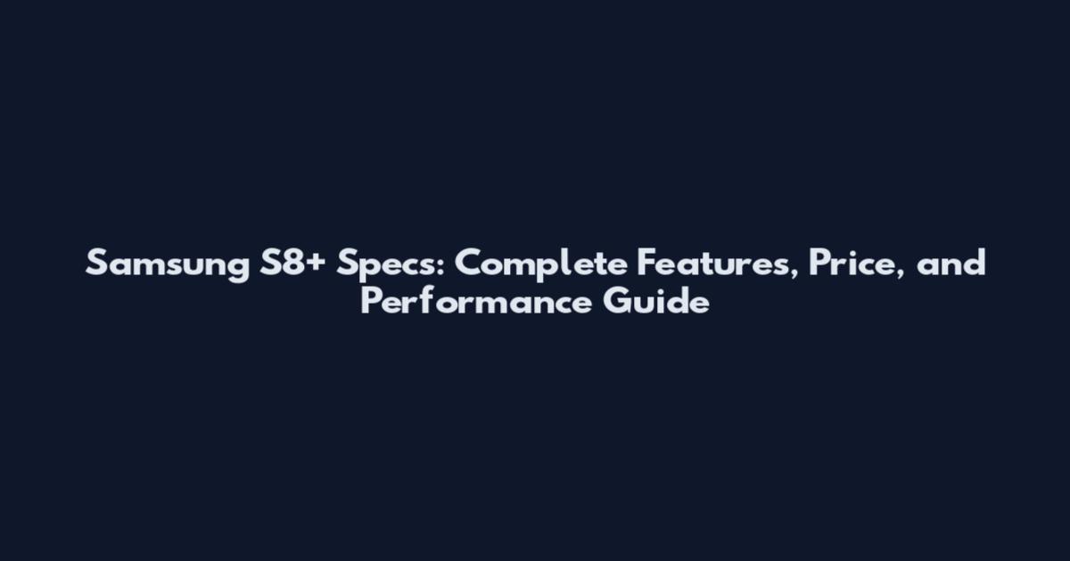 Samsung S8+ Specs: Complete Features, Price, and Performance Guide