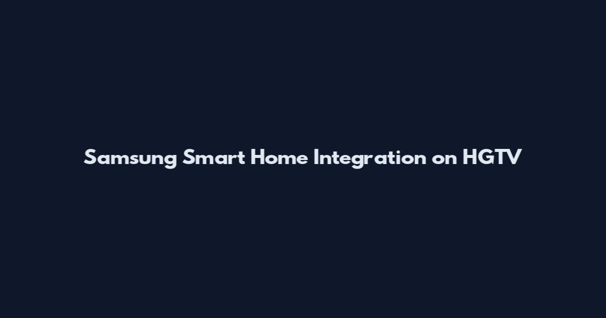 Samsung Smart Home Integration on HGTV
