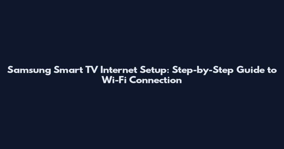 Samsung Smart TV Internet Setup: Step-by-Step Guide to Wi-Fi Connection