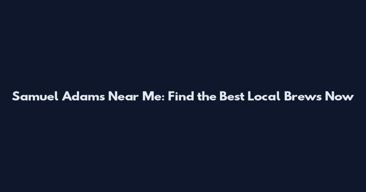 Samuel Adams Near Me: Find the Best Local Brews Now
