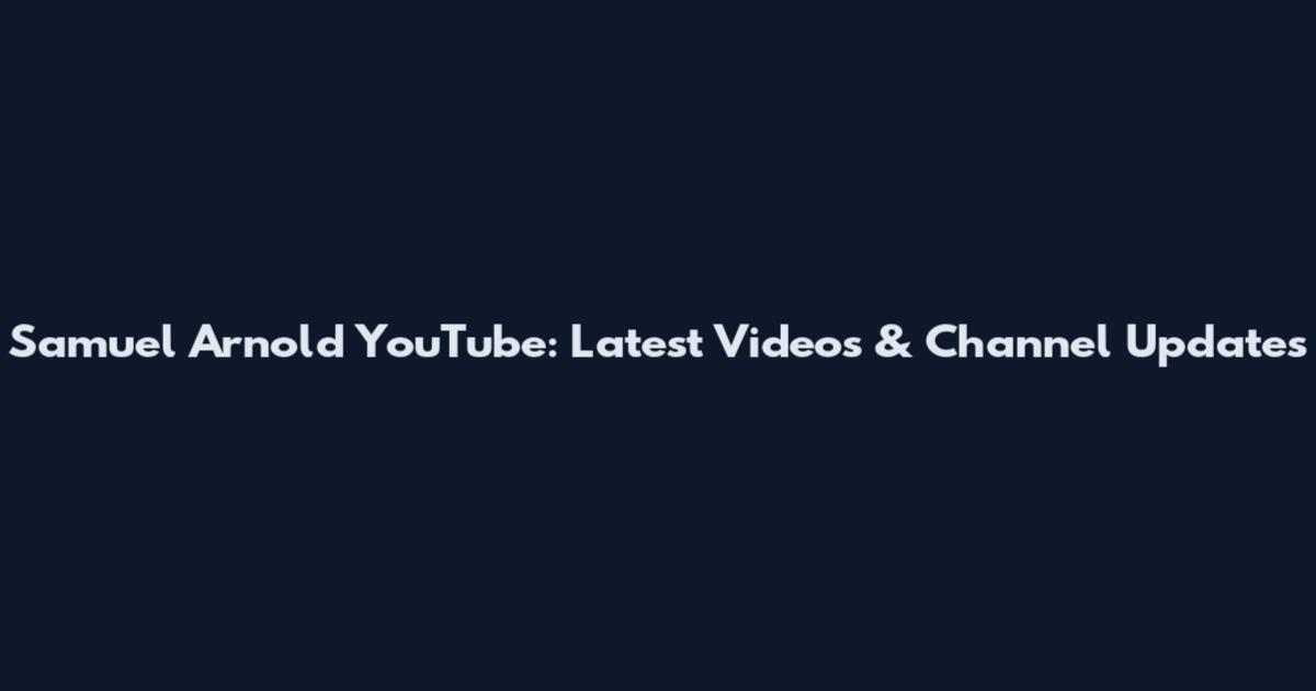 Samuel Arnold YouTube: Latest Videos & Channel Updates