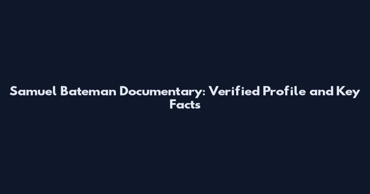 Samuel Bateman Documentary: Verified Profile and Key Facts